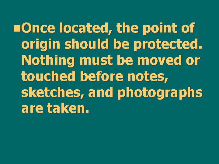 n. Once located, the point of origin should be protected. Nothing must be moved