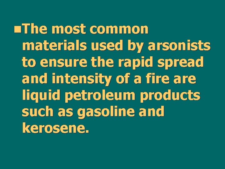 n. The most common materials used by arsonists to ensure the rapid spread and