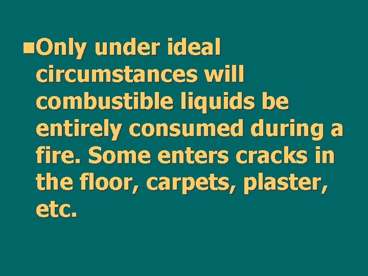 n. Only under ideal circumstances will combustible liquids be entirely consumed during a fire.