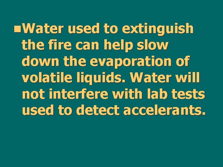 n. Water used to extinguish the fire can help slow down the evaporation of