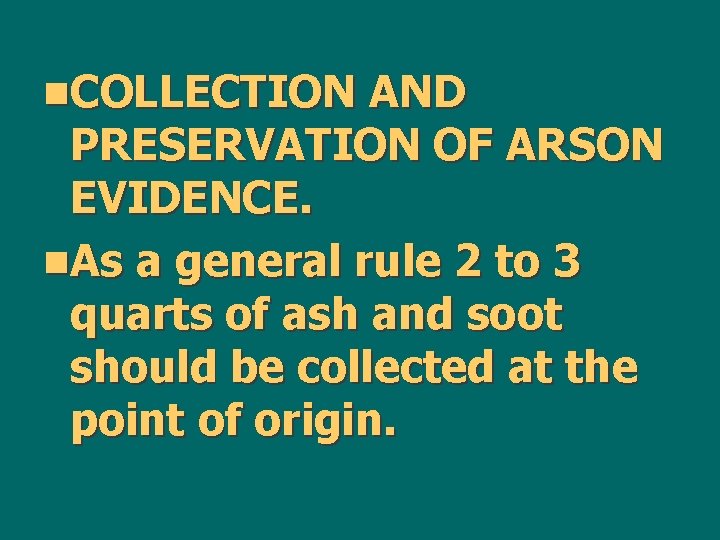n. COLLECTION AND PRESERVATION OF ARSON EVIDENCE. n. As a general rule 2 to