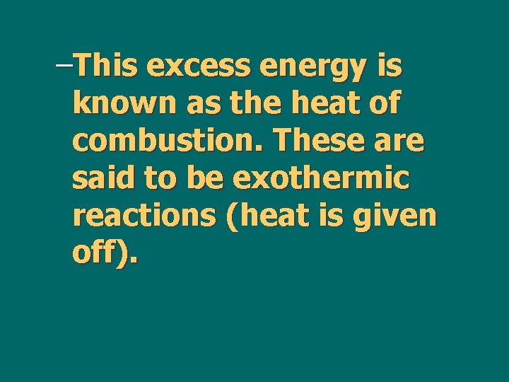 –This excess energy is known as the heat of combustion. These are said to