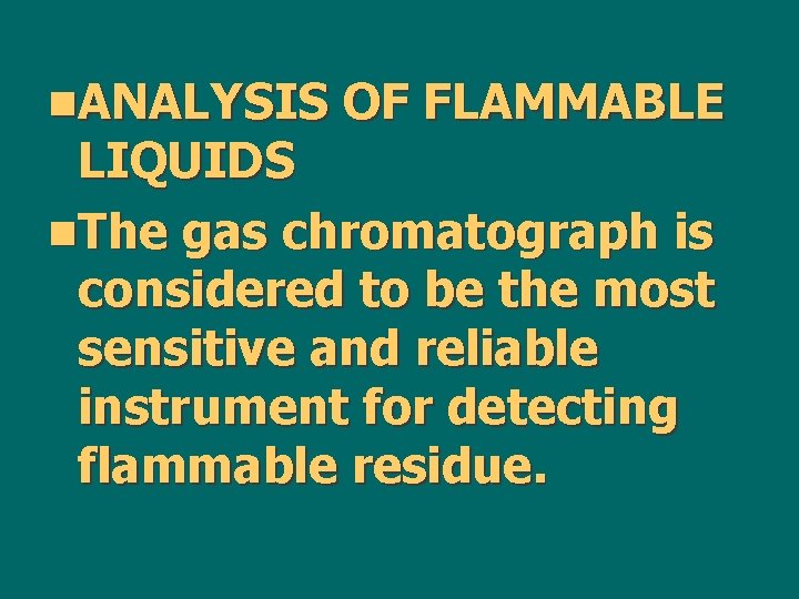 n. ANALYSIS OF FLAMMABLE LIQUIDS n. The gas chromatograph is considered to be the