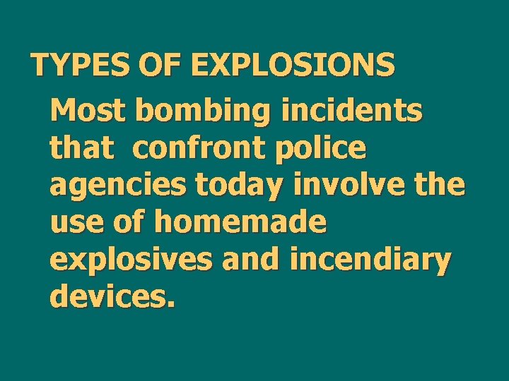 TYPES OF EXPLOSIONS Most bombing incidents that confront police agencies today involve the use