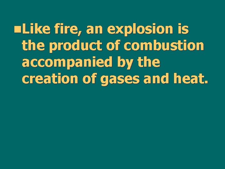 n. Like fire, an explosion is the product of combustion accompanied by the creation