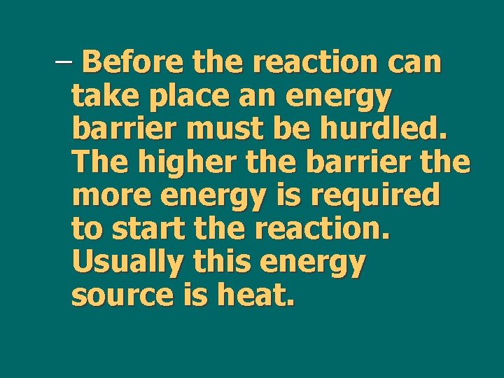 – Before the reaction can take place an energy barrier must be hurdled. The