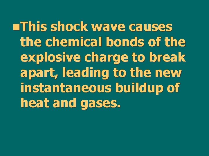 n. This shock wave causes the chemical bonds of the explosive charge to break