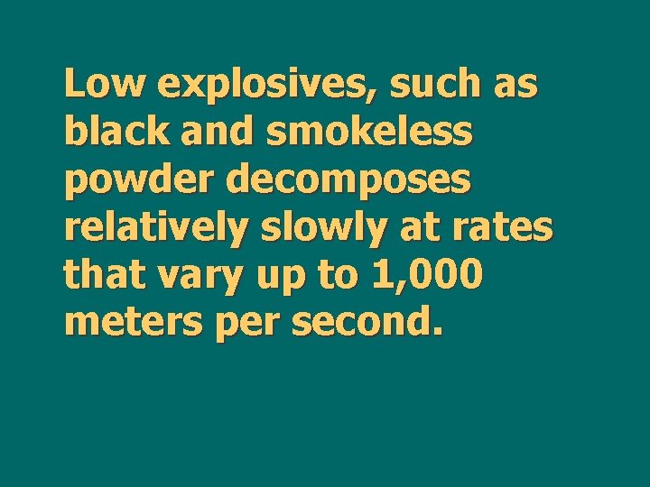 Low explosives, such as black and smokeless powder decomposes relatively slowly at rates that