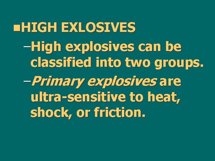 n. HIGH EXLOSIVES –High explosives can be classified into two groups. –Primary explosives are