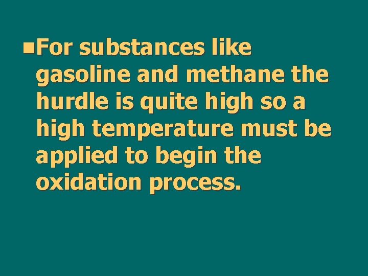 n. For substances like gasoline and methane the hurdle is quite high so a