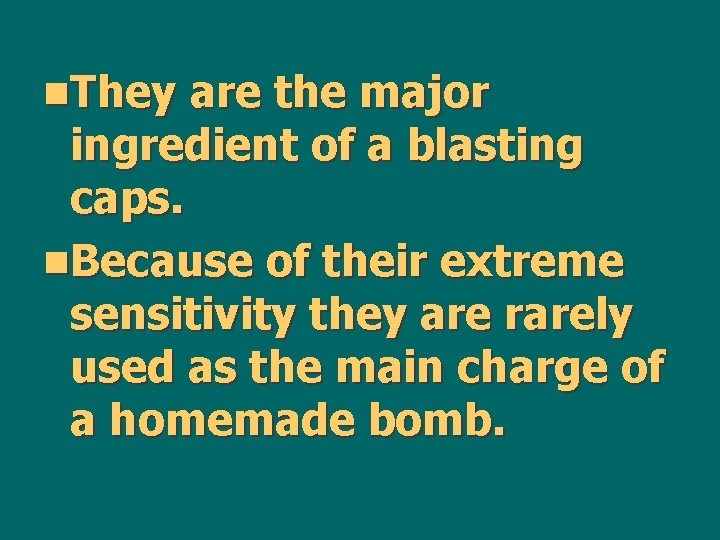 n. They are the major ingredient of a blasting caps. n. Because of their