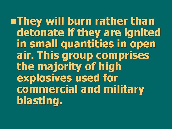 n. They will burn rather than detonate if they are ignited in small quantities