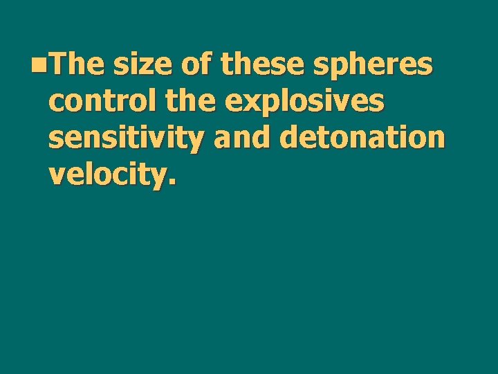n. The size of these spheres control the explosives sensitivity and detonation velocity. 