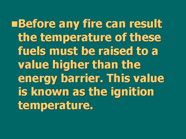 n. Before any fire can result the temperature of these fuels must be raised