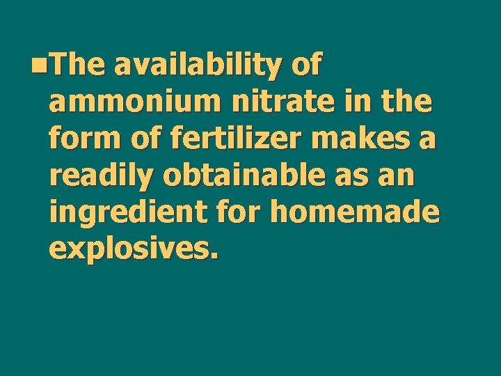 n. The availability of ammonium nitrate in the form of fertilizer makes a readily