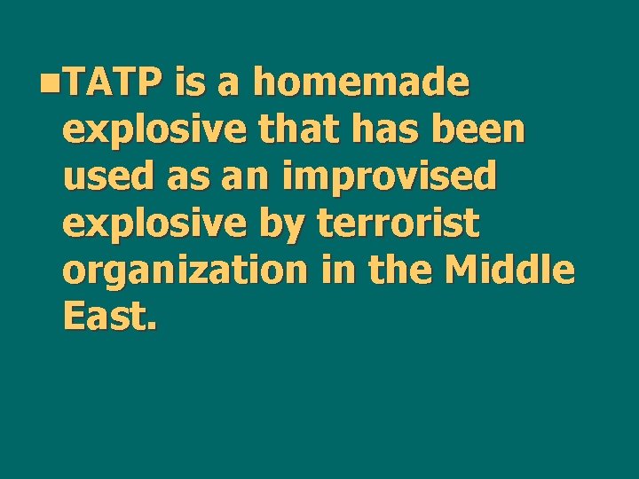 n. TATP is a homemade explosive that has been used as an improvised explosive