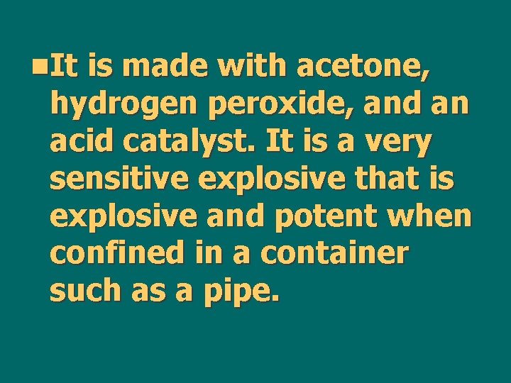 n. It is made with acetone, hydrogen peroxide, and an acid catalyst. It is