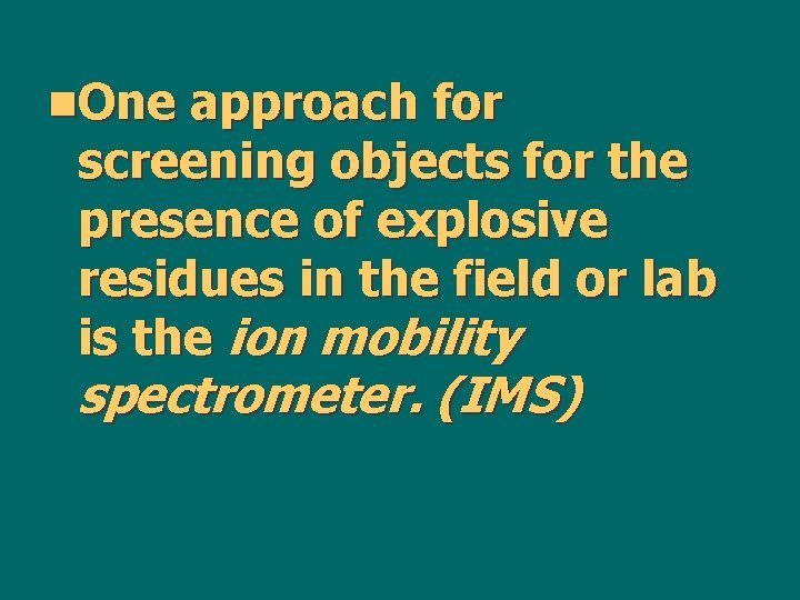 n. One approach for screening objects for the presence of explosive residues in the