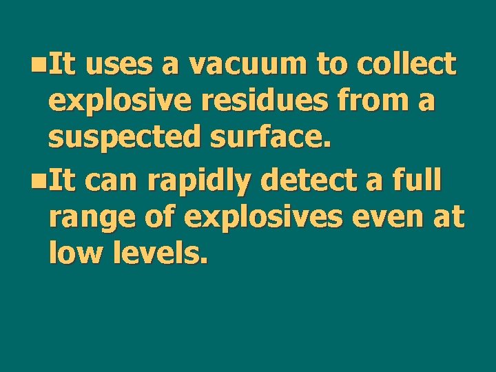 n. It uses a vacuum to collect explosive residues from a suspected surface. n.