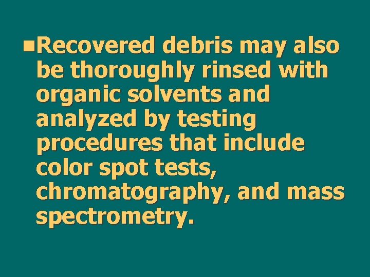 n. Recovered debris may also be thoroughly rinsed with organic solvents and analyzed by