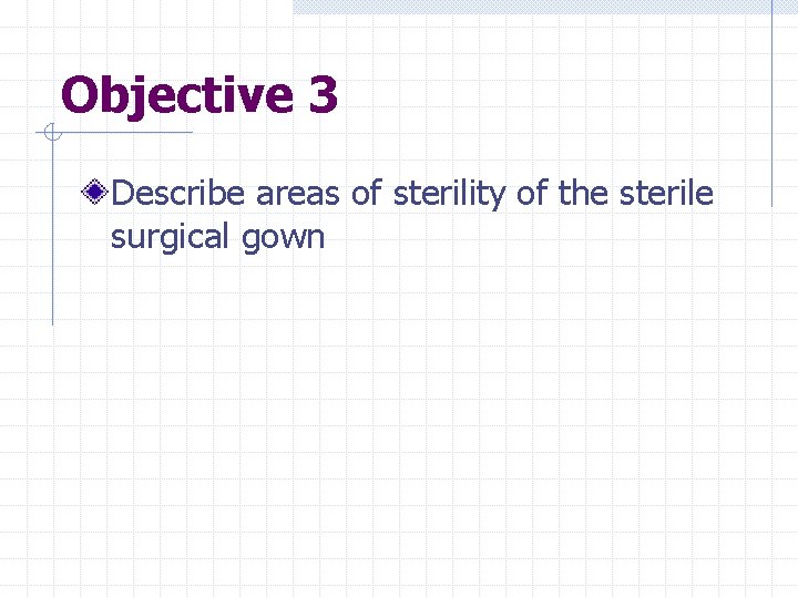 Objective 3 Describe areas of sterility of the sterile surgical gown 