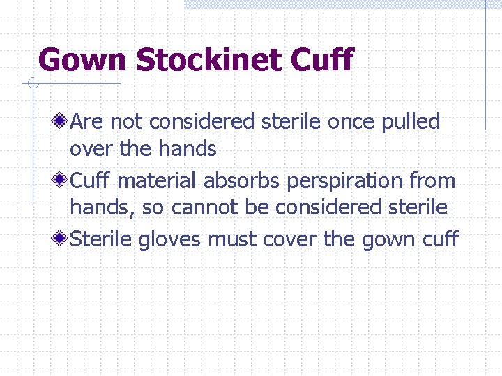 Gown Stockinet Cuff Are not considered sterile once pulled over the hands Cuff material