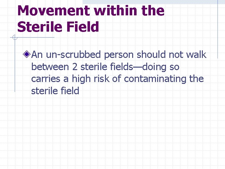 Movement within the Sterile Field An un-scrubbed person should not walk between 2 sterile