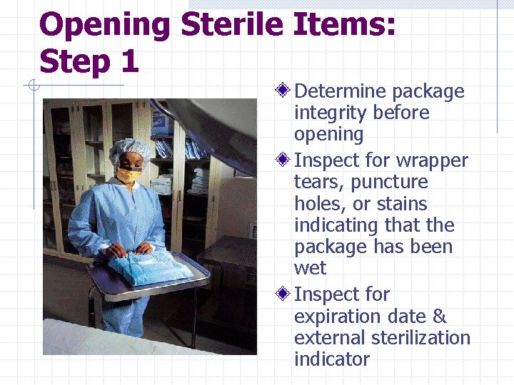 Opening Sterile Items: Step 1 Determine package integrity before opening Inspect for wrapper tears,