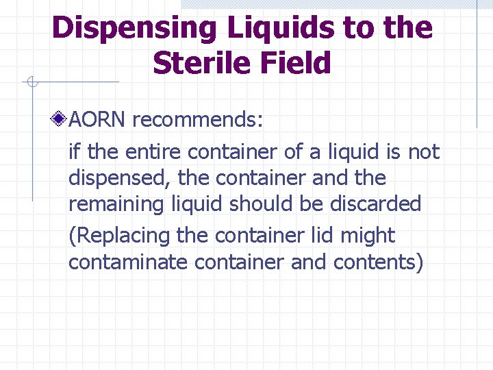 Dispensing Liquids to the Sterile Field AORN recommends: if the entire container of a