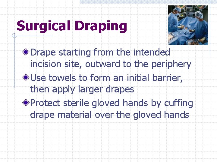 Surgical Draping Drape starting from the intended incision site, outward to the periphery Use