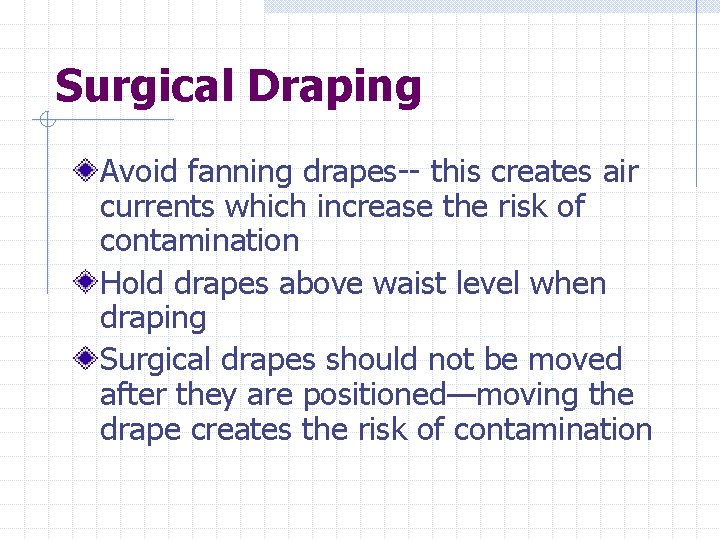 Surgical Draping Avoid fanning drapes-- this creates air currents which increase the risk of