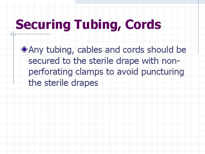 Securing Tubing, Cords Any tubing, cables and cords should be secured to the sterile