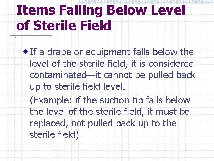 Items Falling Below Level of Sterile Field If a drape or equipment falls below