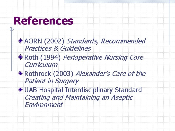 References AORN (2002) Standards, Recommended Practices & Guidelines Roth (1994) Perioperative Nursing Core Curriculum