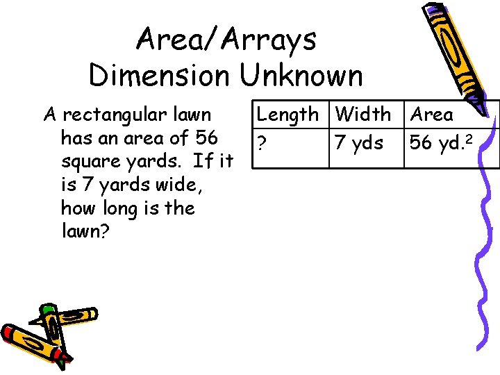Area/Arrays Dimension Unknown A rectangular lawn has an area of 56 square yards. If
