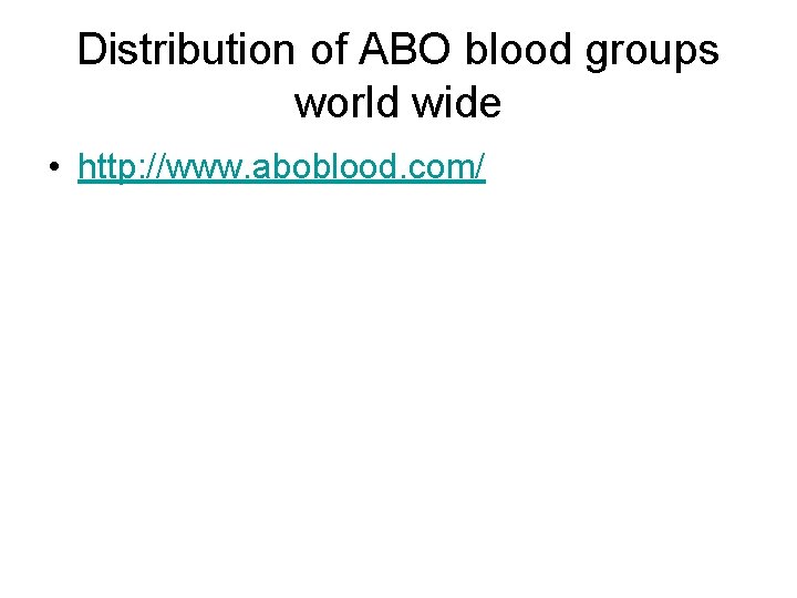 Distribution of ABO blood groups world wide • http: //www. aboblood. com/ 