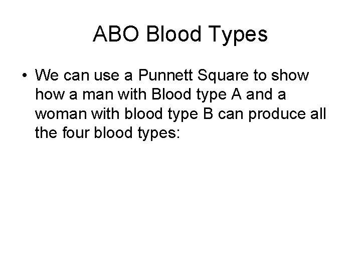 ABO Blood Types • We can use a Punnett Square to show a man