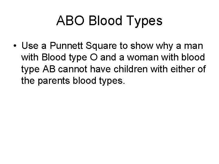 ABO Blood Types • Use a Punnett Square to show why a man with