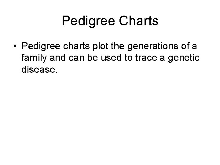 Pedigree Charts • Pedigree charts plot the generations of a family and can be