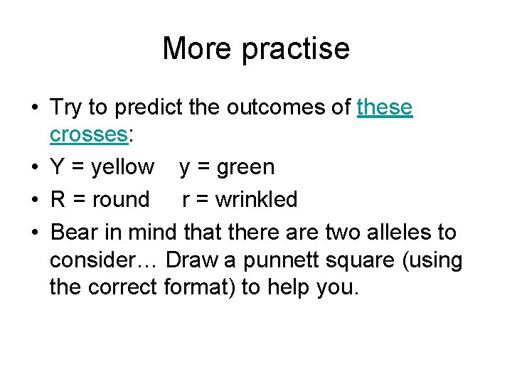 More practise • Try to predict the outcomes of these crosses: • Y =