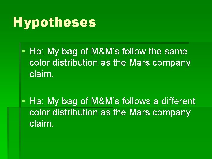 Hypotheses § Ho: My bag of M&M’s follow the same color distribution as the