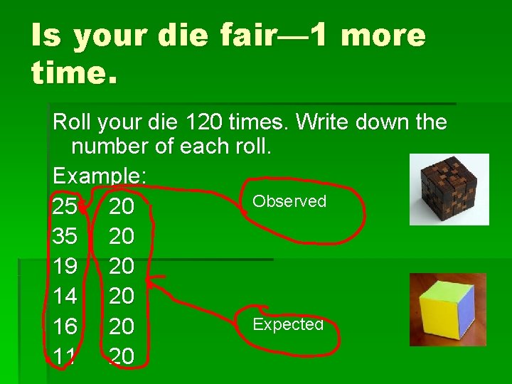 Is your die fair— 1 more time. Roll your die 120 times. Write down