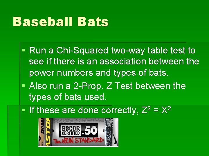 Baseball Bats § Run a Chi-Squared two-way table test to see if there is