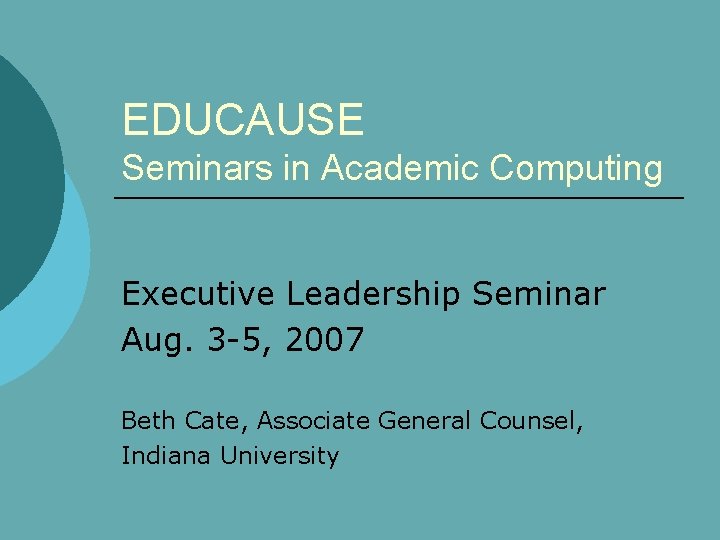 EDUCAUSE Seminars in Academic Computing Executive Leadership Seminar Aug. 3 -5, 2007 Beth Cate,