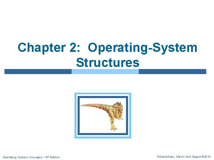 Chapter 2: Operating-System Structures Operating System Concepts – 9 th Edition Silberschatz, Galvin and