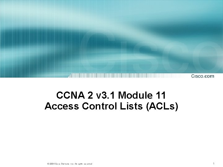 CCNA 2 v 3. 1 Module 11 Access Control Lists (ACLs) © 2004 Cisco