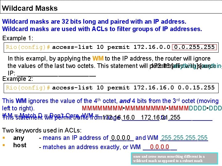 Wildcard Masks Wildcard masks are 32 bits long and paired with an IP address.