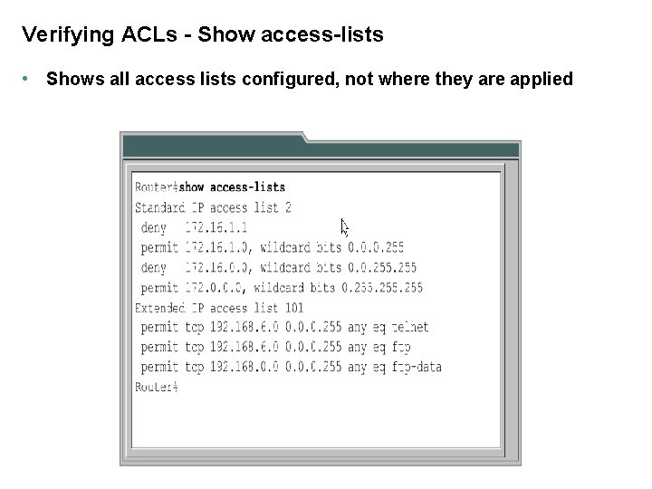 Verifying ACLs - Show access-lists • Shows all access lists configured, not where they