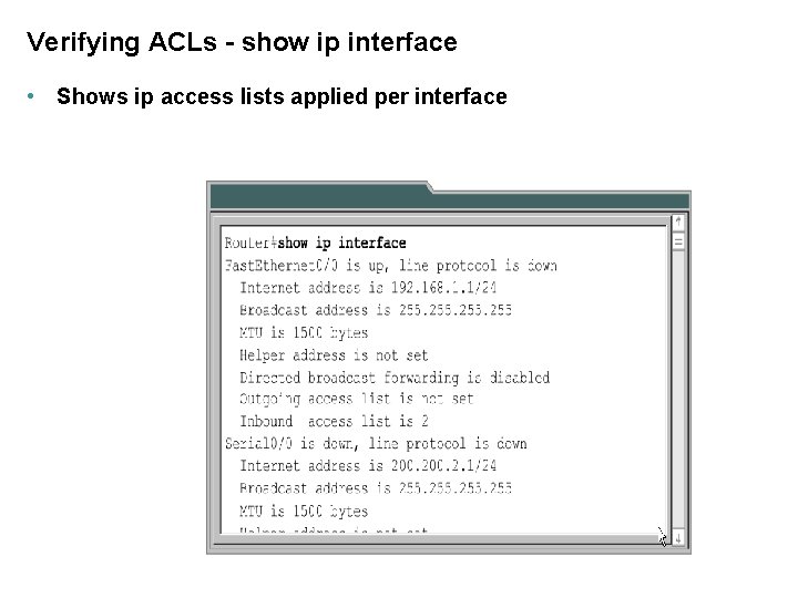 Verifying ACLs - show ip interface • Shows ip access lists applied per interface