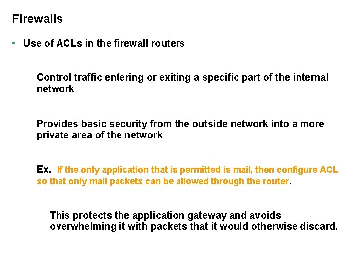 Firewalls • Use of ACLs in the firewall routers Control traffic entering or exiting